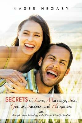 Secrets of Love, Marriage, Sex, Genius, Success, and Happiness: Analytic View According to the Recent Scientific Studies - Naser Hegazy - cover