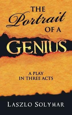 THE Portrait of A Genius: A Play in Three Acts - Laszlo Solymar - cover