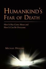 Humankind's Fear of Death: How It Has Come About and How It Can Be Overcome
