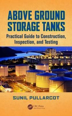 Above Ground Storage Tanks: Practical Guide to Construction, Inspection, and Testing - Sunil Pullarcot - cover