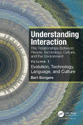 Understanding Interaction: The Relationships Between People, Technology, Culture, and the Environment: Volume 1: Evolution, Technology, Language and Culture - Bert Bongers - cover