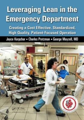 Leveraging Lean in the Emergency Department: Creating a Cost Effective, Standardized, High Quality, Patient-Focused Operation - Joyce Kerpchar,Charles Protzman,George Mayzell - cover