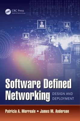 Software Defined Networking: Design and Deployment - Patricia A. Morreale,James M. Anderson - cover