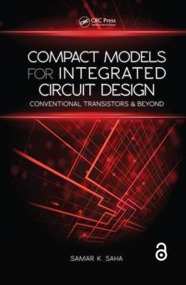 Compact Models for Integrated Circuit Design: Conventional Transistors and Beyond - Samar K. Saha - cover
