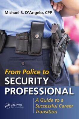 From Police to Security Professional: A Guide to a Successful Career Transition - Michael S. D'Angelo - cover