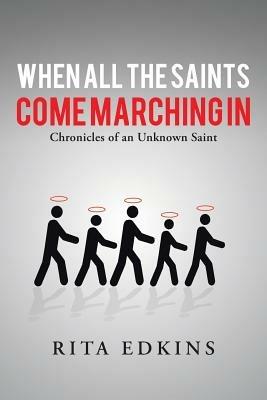 When All the Saints Come Marching in: Chronicles of an Unknown Saint - Rita Edkins - cover