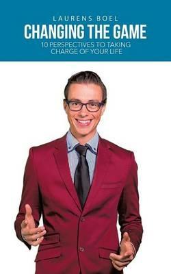 Changing the Game: 10 Perspectives to Taking Charge of Your Life - Laurens Boel - cover