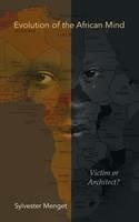 Evolution of the African Mind: Victim or Architect? - Sylvester Menget - cover
