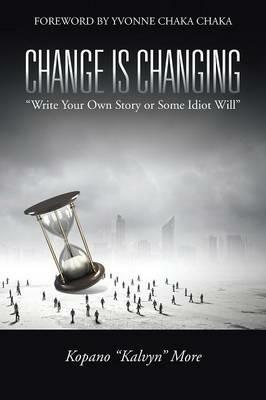 Change Is Changing: Write Your Own Story or Some Idiot Will - Kopano Kalvyn More - cover