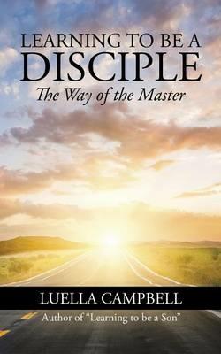 Learning to be a Disciple: The Way of the Master - Luella Campbell - cover