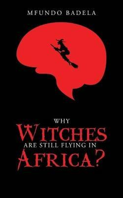 Why Witches Are Still Flying in Africa? - Mfundo Badela - cover