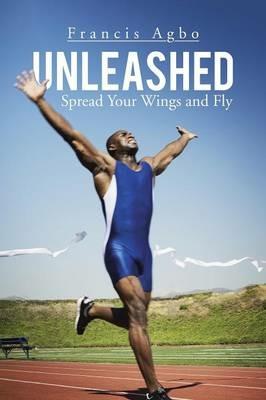 Unleashed: Spread Your Wings and Fly - Francis Agbo - cover