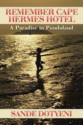 Remember Cape Hermes Hotel: A Paradise in Pondoland - Sande Dotyeni - cover