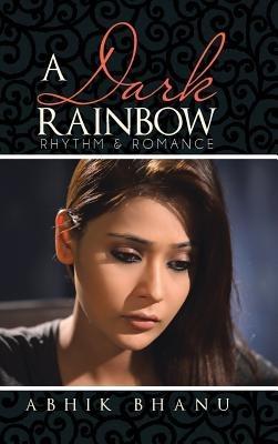 A Dark Rainbow: Rhythm & Romance - Abhik Bhanu - cover
