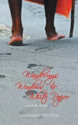 Wanderings Windows & White Paper: Wakefully Alone - AANANDA TEERTHA - cover