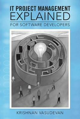 IT Project Management - Explained: For Software Developers - KRISHNAN VASUDEVAN - cover