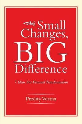 Small Changes, Big Difference: 7 Ideas for Personal Transformation - Preeity Verma - cover
