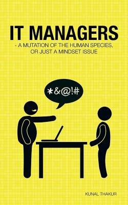 It Managers - A Mutation of the Human Species, or Just a Mindset Issue - Kunal Thakur - cover