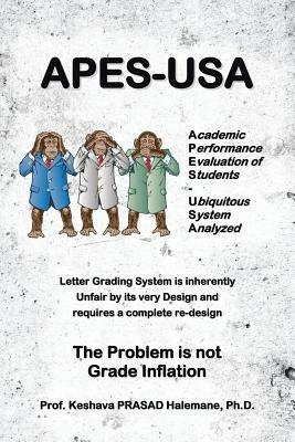 Apes-USA: Academic Performance Evaluation of Students - Ubiquitous System Analyzed: Letter Grading System Is Inherently Unfair B - Halemane Ph D - cover