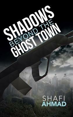 Shadows Beyond the Ghost Town - Shafi Ahmad - cover