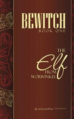 Bewitch Book One: The Elf from Worwinkel - M Aishvarya ********* - cover