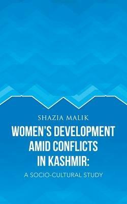 Women's Development Amid Conflicts in Kashmir: A Socio-Cultural Study - Shazia Malik - cover