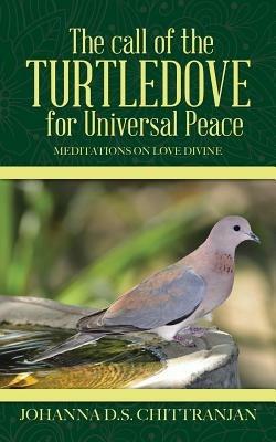 The call of the Turtledove for Universal Peace: Meditations on Love Divine - Johanna D S Chittranjan - cover