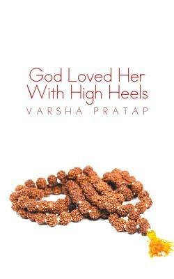 God Loved Her With High Heels - Varsha Pratap - cover