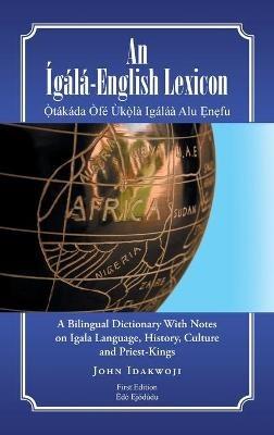 An Ígálá-English Lexicon: A Bilingual Dictionary with Notes on Igala Language, History, Culture and Priest-Kings - John Idakwoji - cover