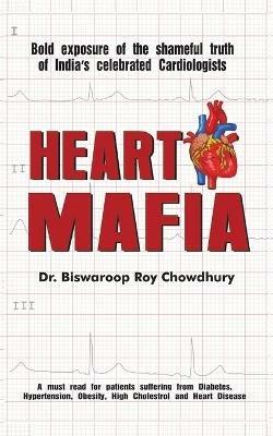 Heart Mafia: Bold Exposure of the Shameful Truth of India's Celebrated Cardiologists - Biswaroop Roy Chowdhury - cover