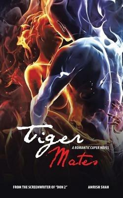 Tiger Mates: A Romantic Caper Novel - Amrish Shah - cover