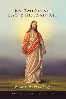 Just Two Seconds Beyond The Long Night: Shimmers The Eternal Light - Evangeline Shangloo - cover