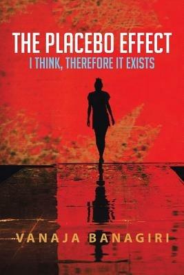 The Placebo Effect: I Think, Therefore It Exists - Vanaja Banagiri - cover