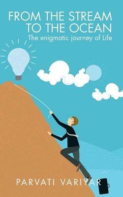 From the Stream to the Ocean: The enigmatic journey of Life - Parvati Variyar - cover