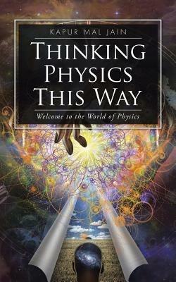 Thinking Physics This Way: Welcome to the World of Physics - Kapur Mal Jain - cover