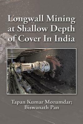 Longwall Mining at Shallow Depth of Cover In India - Tapan Kumar Mozumdar,Biswanath Pan - cover