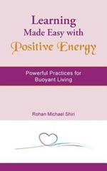 Learning Made Easy with Positive Energy: Powerful Practices for Buoyant Living