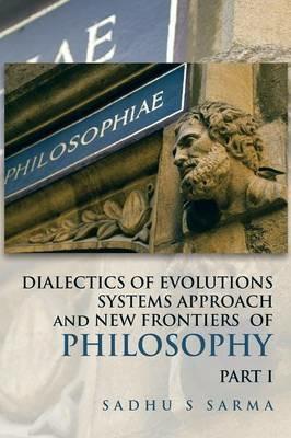 DIALECTICS OF EVOLUTIONS SYSTEMS APPROACH and NEW FRONTIERS OF PHILOSOPHY - Sadhu S Sarma - cover