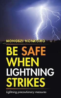 Be Safe When Lightning Strikes: Lightning Precautionary Measures - Mongezi Nonkomo - cover