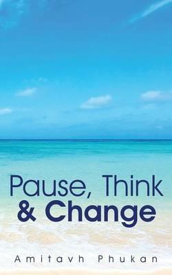 Pause, Think & Change - Amitavh Phukan - cover