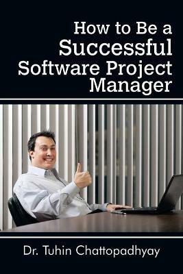 How to Be a Successful Software Project Manager - Tuhin Chattopadhyay - cover