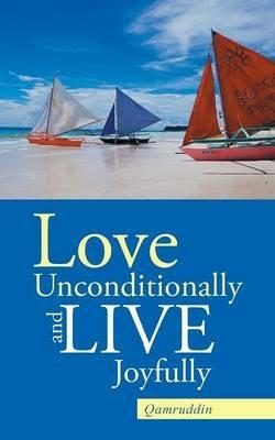 Love Unconditionally and Live Joyfully - Qamruddin - cover