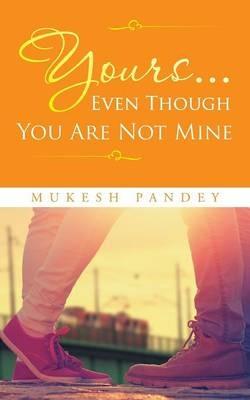 Yours... Even Though You Are Not Mine - Mukesh Pandey - cover