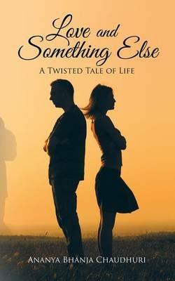 Love and Something Else: A Twisted Tale of Life - Ananya Bhanja Chaudhuri - cover