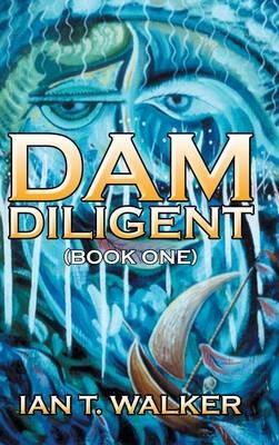Dam Diligent: Book One - Ian T Walker - cover