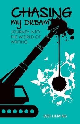 Chasing My Dream: Journey Into the World of Writing - Wei Liem Ng - cover