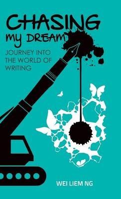 Chasing My Dream: Journey Into The World of Writing - Wei Liem Ng - cover
