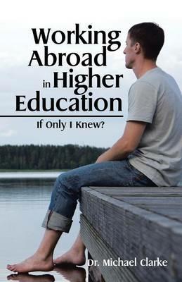 Working Abroad in Higher Education: If Only I Knew? - Dr Michael Clarke - cover