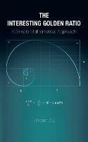 The Interesting Golden Ratio: A Simple Mathematical Approach - Vincent Siu - cover
