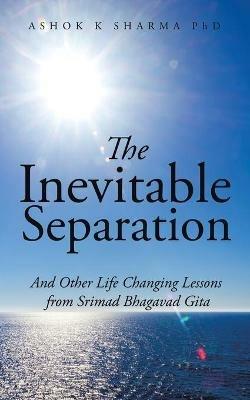 The Inevitable Separation: And Other Life Changing Lessons from Srimad Bhagavad Gita - Ashok K Sharma - cover